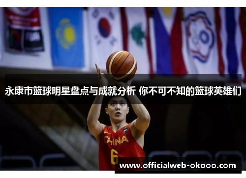 永康市篮球明星盘点与成就分析 你不可不知的篮球英雄们