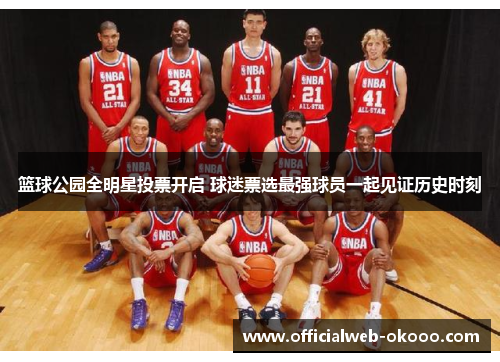 篮球公园全明星投票开启 球迷票选最强球员一起见证历史时刻