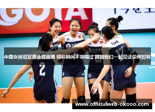 中国女排冠军赛全程直播 精彩瞬间不容错过 跟随我们一起见证荣耀时刻