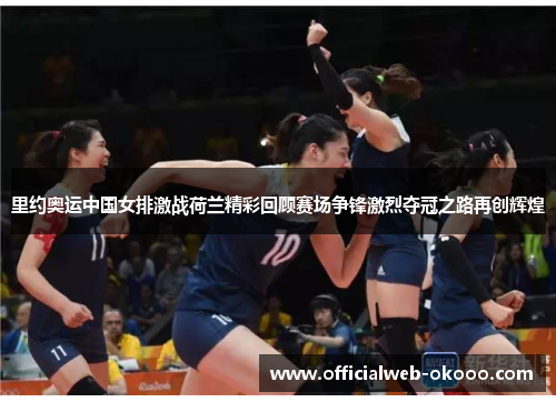 里约奥运中国女排激战荷兰精彩回顾赛场争锋激烈夺冠之路再创辉煌